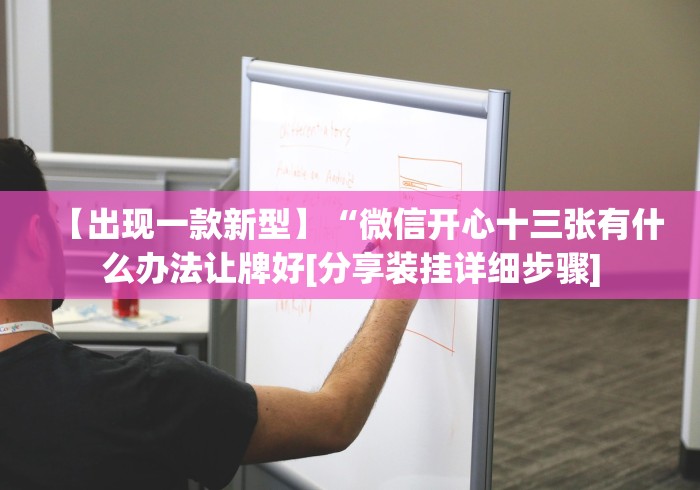 【出现一款新型】“微信开心十三张有什么办法让牌好[分享装挂详细步骤]